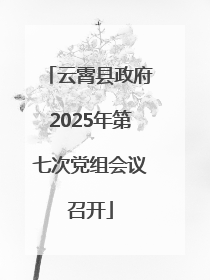 云霄县政府2025年第七次党组会议召开